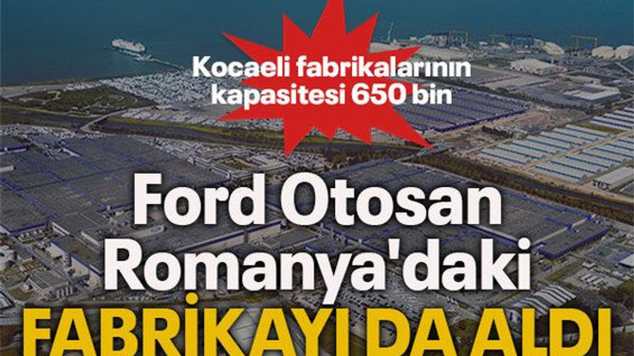 Ford Otosan Romanya'daki fabrikayı da aldı
